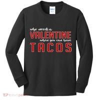 Who Needs A Valentine When You Can Have Tacos Kids Long Sleeve Shirt thumb 0