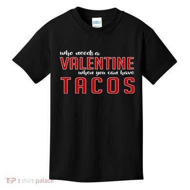 Who Needs A Valentine When You Can Have Tacos Kids T-Shirt
