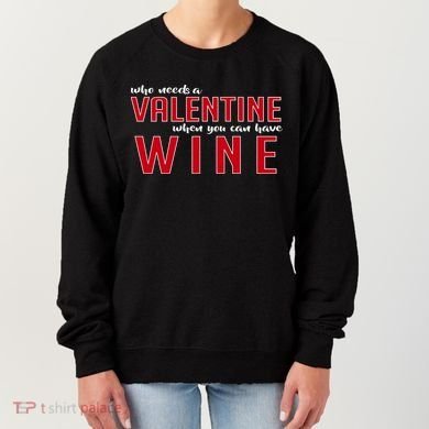 Who Needs A Valentine When You Can Have Wine Women's Sweatshirt