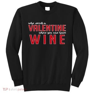 Who Needs A Valentine When You Can Have Wine Sweatshirt