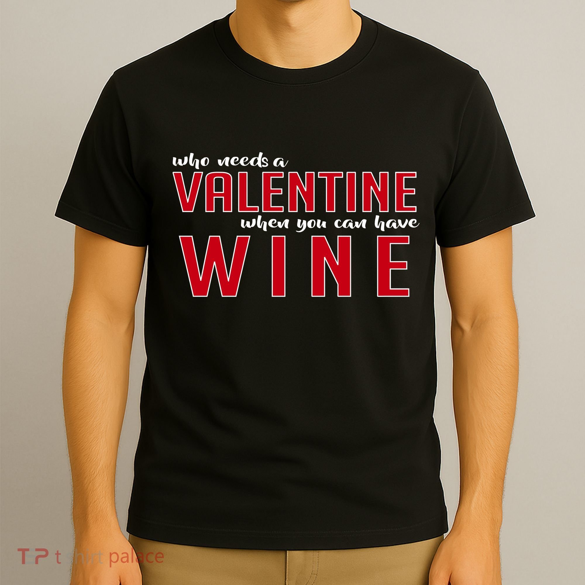 Who Needs A Valentine When You Can Have Wine T-Shirt