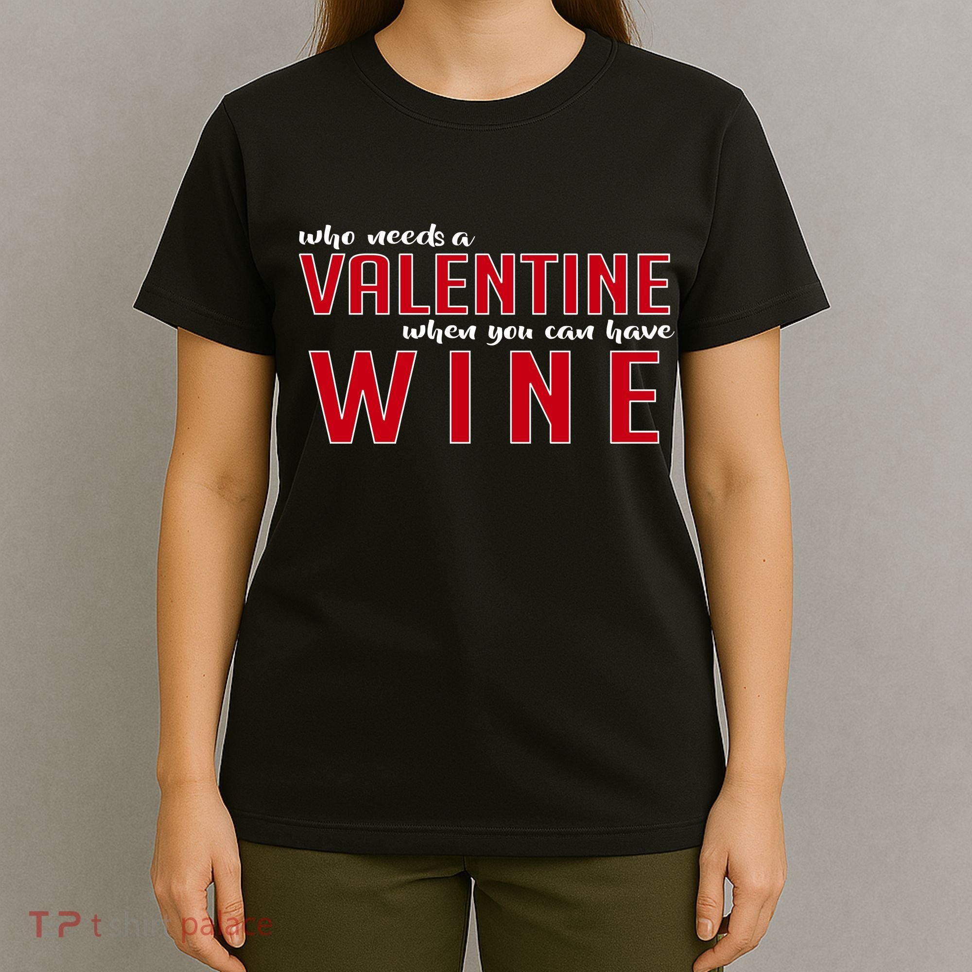 Who Needs A Valentine When You Can Have Wine T-Shirt