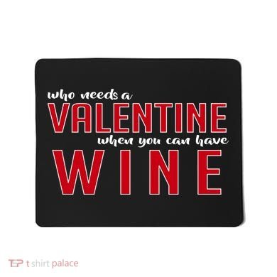 Who Needs A Valentine When You Can Have Wine Mousepad