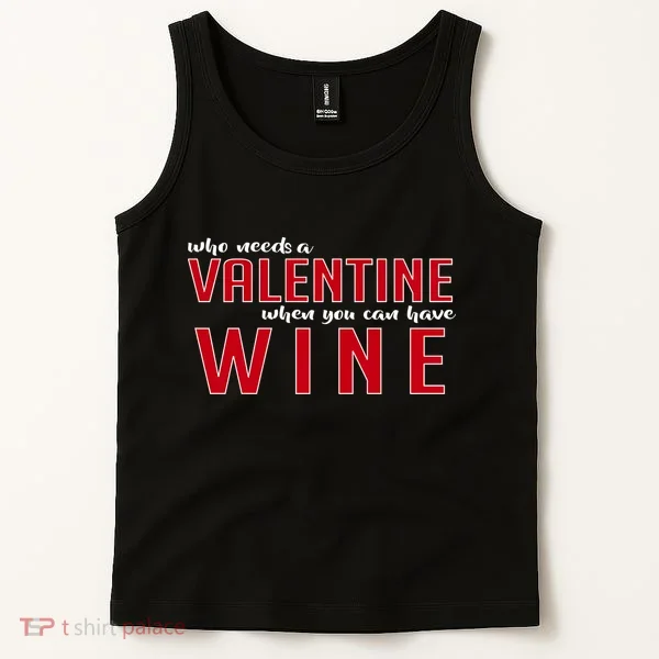 Who Needs A Valentine When You Can Have Wine Tank Top