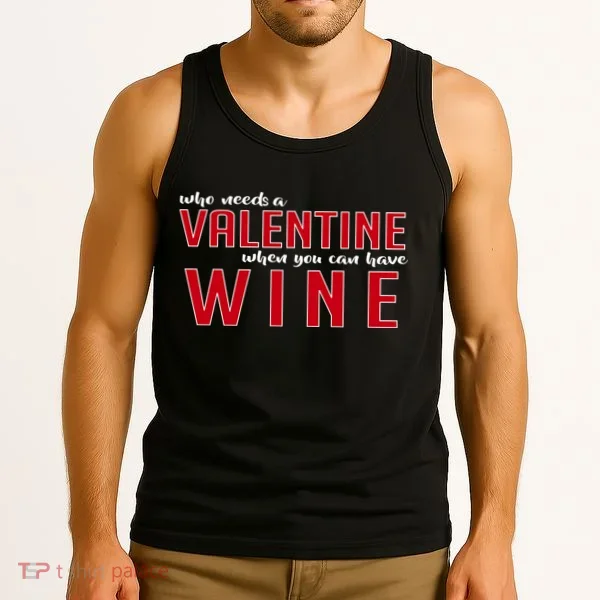 Who Needs A Valentine When You Can Have Wine Tank Top