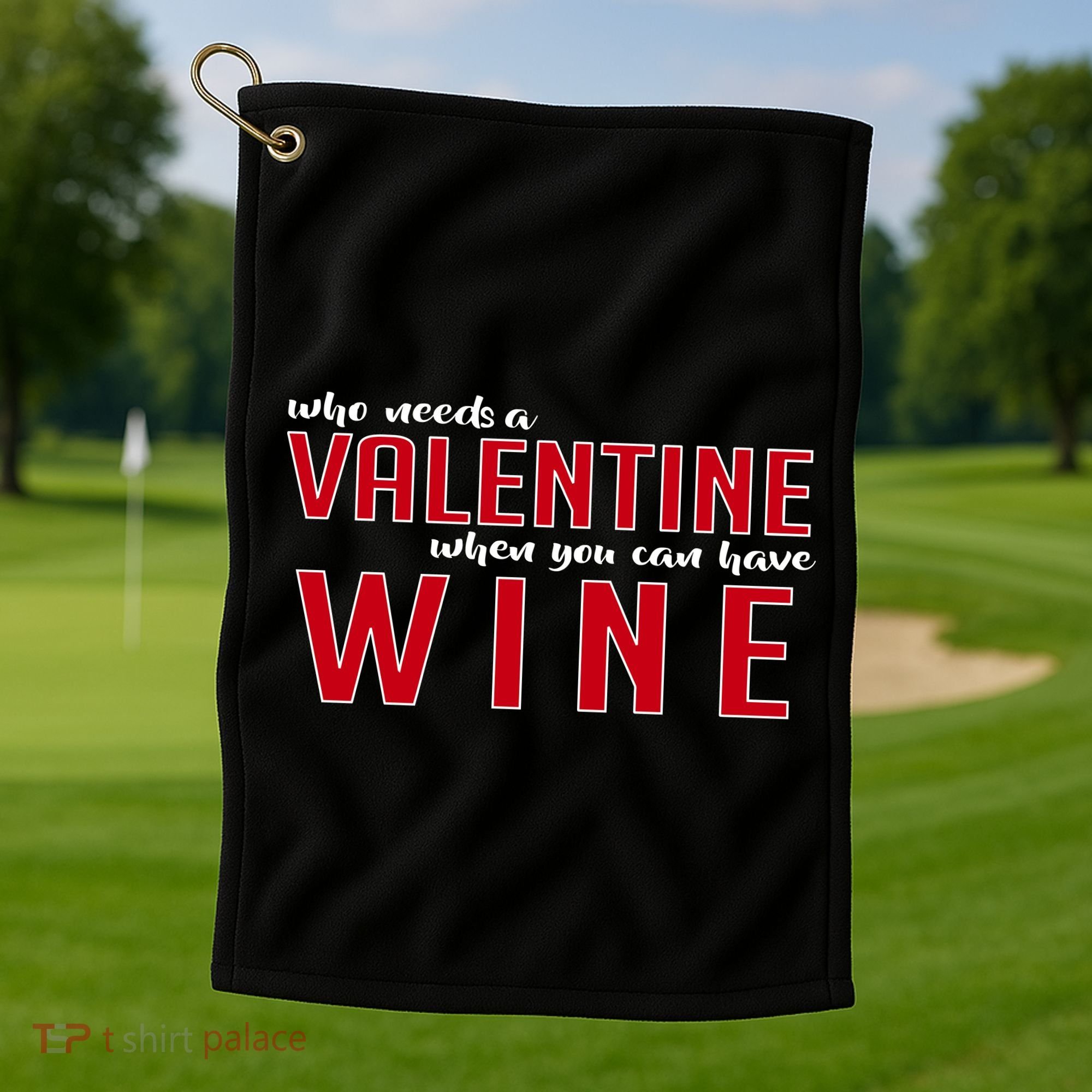 Who Needs A Valentine When You Can Have Wine Golf Towel