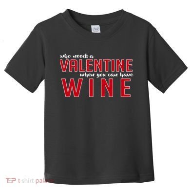 Who Needs A Valentine When You Can Have Wine Toddler T-Shirt