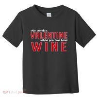 Who Needs A Valentine When You Can Have Wine Toddler T-Shirt thumb 0