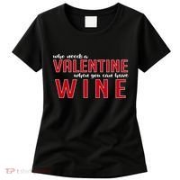 Who Needs A Valentine When You Can Have Wine Women's T-Shirt thumb 0