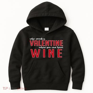 Who Needs A Valentine When You Can Have Wine Kids Hoodie