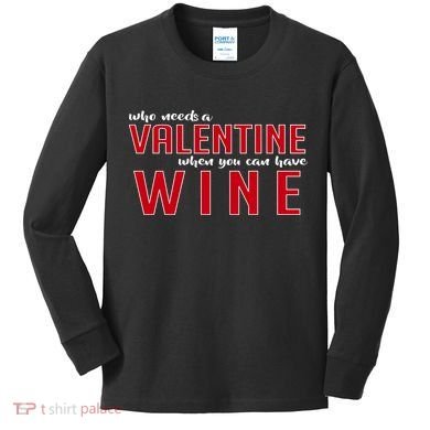 Who Needs A Valentine When You Can Have Wine Kids Long Sleeve Shirt