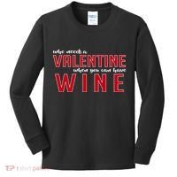 Who Needs A Valentine When You Can Have Wine Kids Long Sleeve Shirt thumb 0