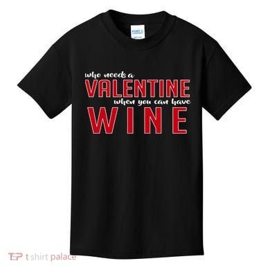 Who Needs A Valentine When You Can Have Wine Kids T-Shirt