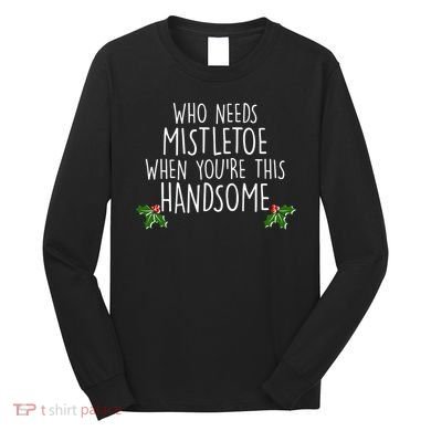 Who Needs Mistletoe When You're This Handsome Long Sleeve Shirt