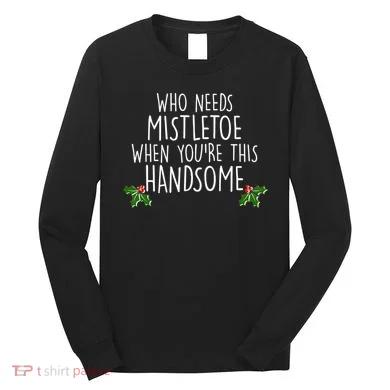 Who Needs Mistletoe When You're This Handsome Long Sleeve Shirt