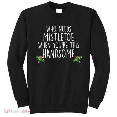 Who Needs Mistletoe When You're This Handsome Sweatshirt