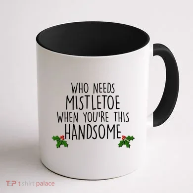 Who Needs Mistletoe When You're This Handsome Coffee Mug back