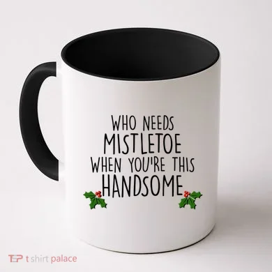Who Needs Mistletoe When You're This Handsome Coffee Mug