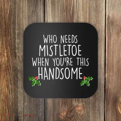 Who Needs Mistletoe When You're This Handsome Coaster