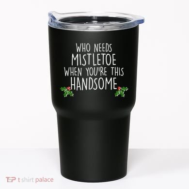 Who Needs Mistletoe When You're This Handsome Tumbler