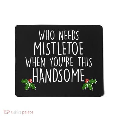 Who Needs Mistletoe When You're This Handsome Mousepad