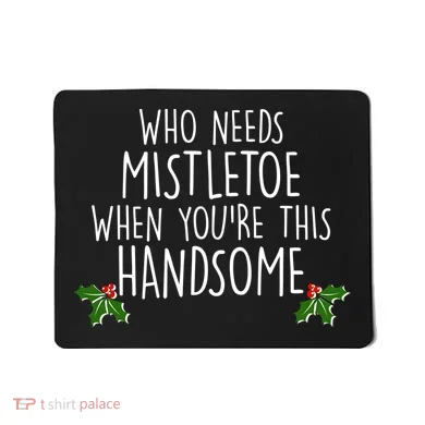 Who Needs Mistletoe When You're This Handsome Mousepad