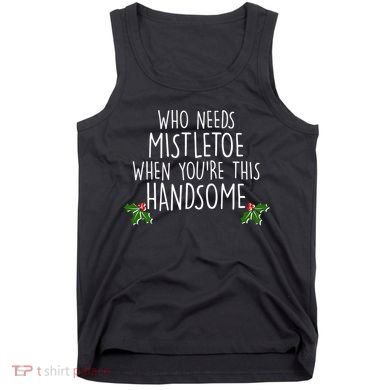 Who Needs Mistletoe When You're This Handsome Tank Top