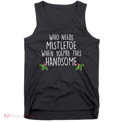 Who Needs Mistletoe When You're This Handsome Tank Top