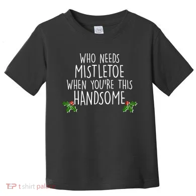 Who Needs Mistletoe When You're This Handsome Toddler T-Shirt