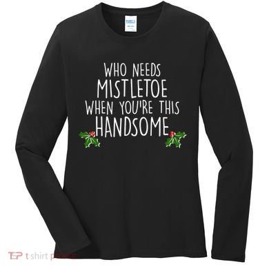 Who Needs Mistletoe When You're This Handsome Women's Long Sleeve Shirt
