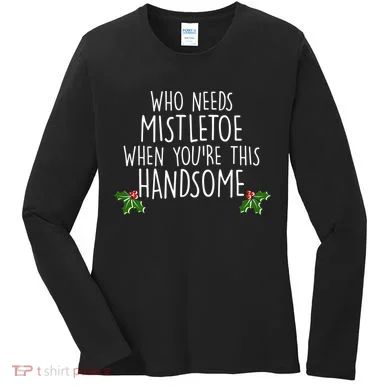 Who Needs Mistletoe When You're This Handsome Women's Long Sleeve Shirt