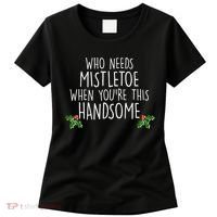 Who Needs Mistletoe When You're This Handsome Women's T-Shirt thumb 0