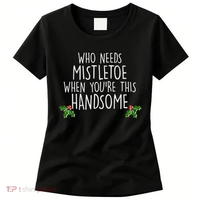 Who Needs Mistletoe When You're This Handsome Women's T-Shirt