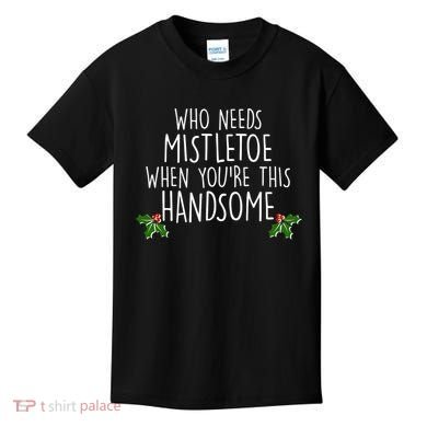 Who Needs Mistletoe When You're This Handsome Kids T-Shirt