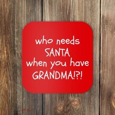 Who Needs Santa When You Have Grandma Coaster