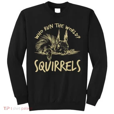  Who Run The World Squirrels Sweatshirt