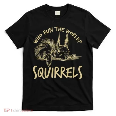 Who Run The World Squirrels T-Shirt
