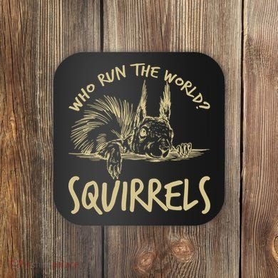  Who Run The World Squirrels Coaster