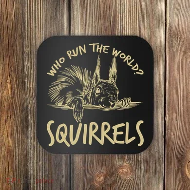  Who Run The World Squirrels Coaster