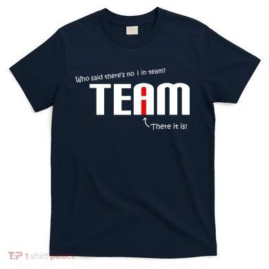 Who Said There's No I I Team T-Shirt