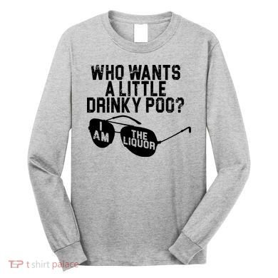 Who Wants A Little Drinky Poo  Long Sleeve Shirt