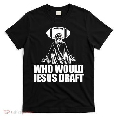 Who Would Jesus Draft T-Shirt