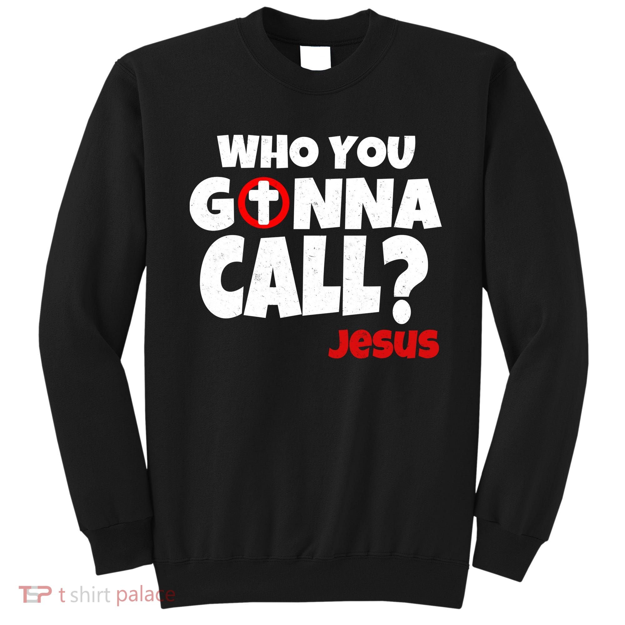 Who You Gonna Call? Jesus Busters Sweatshirt