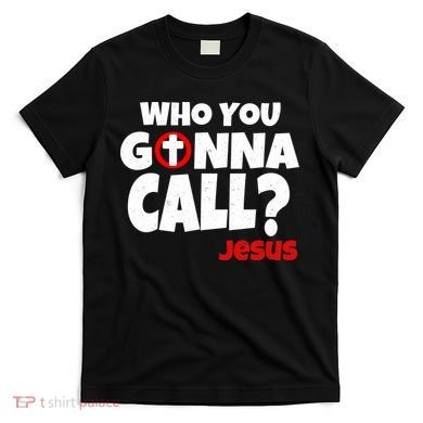 Who You Gonna Call? Jesus Busters T-Shirt