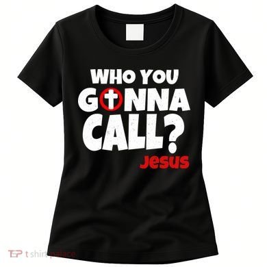Who You Gonna Call? Jesus Busters Women's T-Shirt