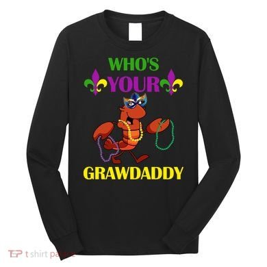 Who's Your Grawdaddy Funny Mardi Gras Long Sleeve Shirt