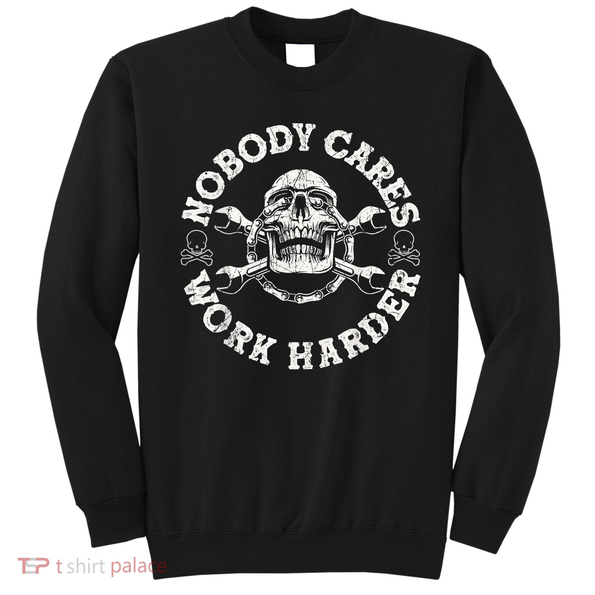 Work Harder Skull Engineer Meme No One Cares Work Harder Motivational Quote Sweatshirt