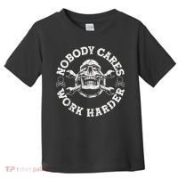 Work Harder Skull Engineer Meme No One Cares Work Harder Motivational Quote Toddler T-Shirt thumb 0