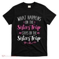 What happens sisters trip stays on the sisters weekend T-Shirt thumb 0