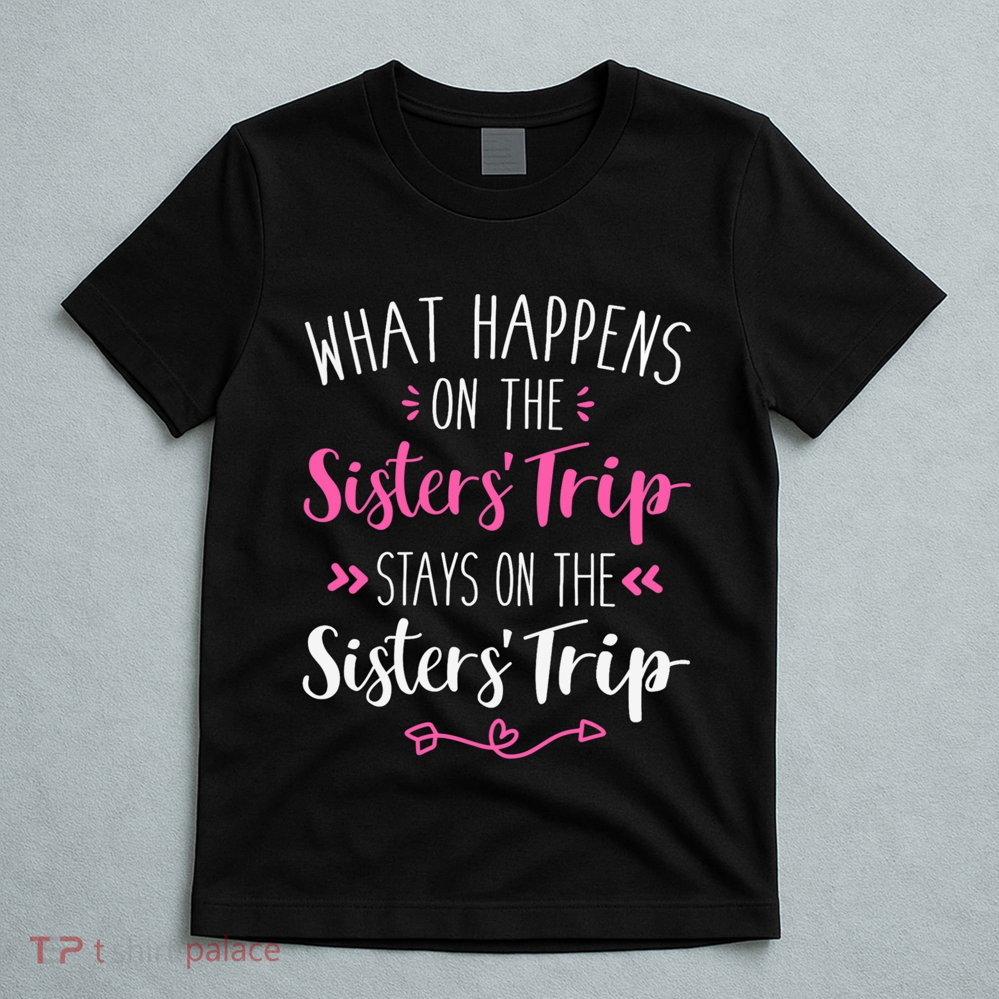 What happens sisters trip stays on the sisters weekend T-Shirt
